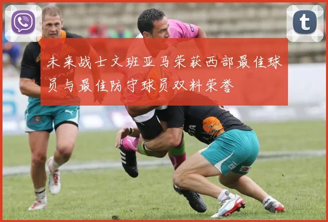 未来战士文班亚马荣获西部最佳球员与最佳防守球员双料荣誉