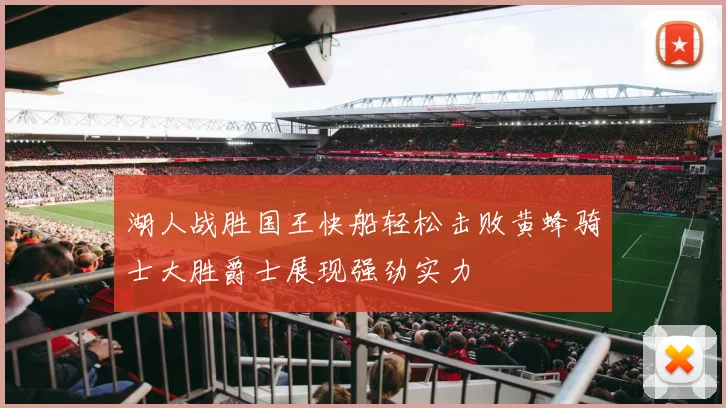 湖人战胜国王快船轻松击败黄蜂骑士大胜爵士展现强劲实力